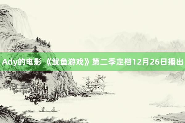 Ady的电影 《鱿鱼游戏》第二季定档12月26日播出