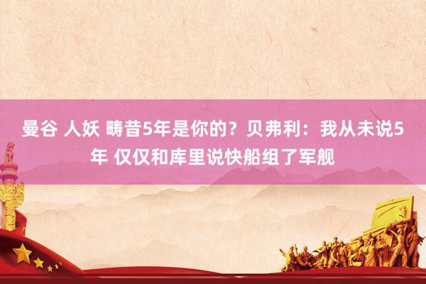 曼谷 人妖 畴昔5年是你的？贝弗利：我从未说5年 仅仅和库里说快船组了军舰