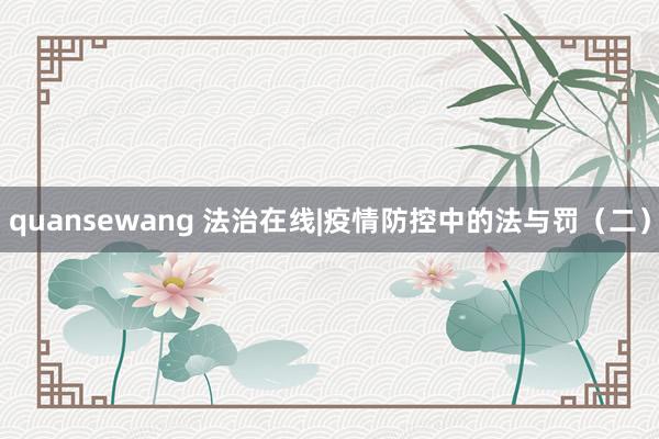 quansewang 法治在线|疫情防控中的法与罚（二）